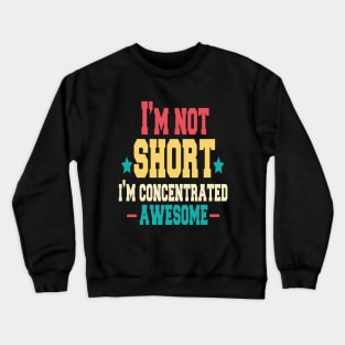 i'm not short i'm concentrated awesome ,quotes funny Crewneck Sweatshirt
